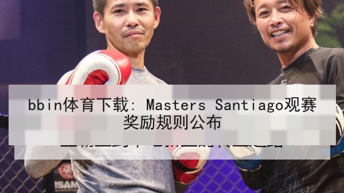 bbin体育下载: Masters Santiago观赛奖励规则公布