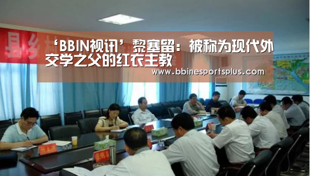 ‘BBIN视讯’黎塞留:被称为现代外交学之父的红衣主教(图1) BBIN足球